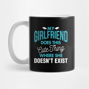 My Girlfriend Does This Cute Thing Where She Doesn't Exist Mug